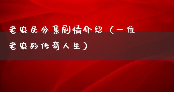 老农民分集剧情介绍（一位老农的传奇人生）