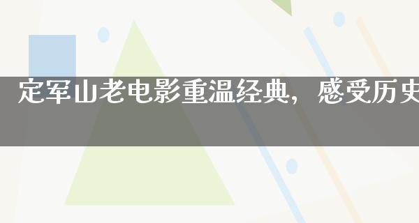 定军山老电影重温经典，感受历史