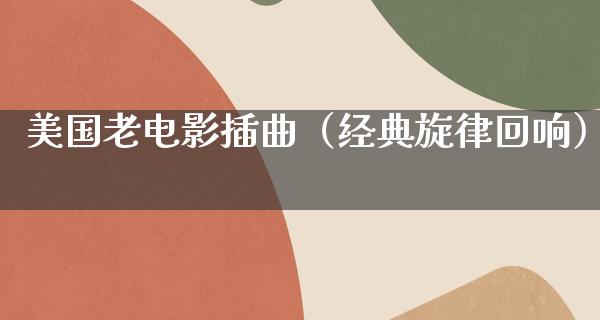 美国老电影插曲（经典旋律回响）