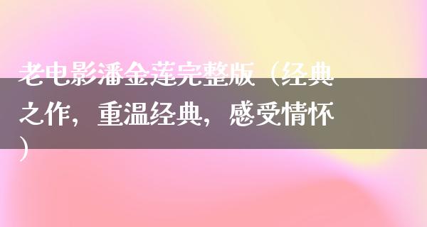 老电影潘金莲完整版（经典之作，重温经典，感受情怀）