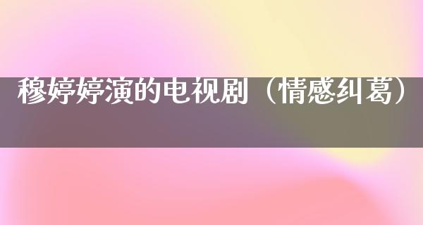 穆婷婷演的电视剧（情感纠葛）