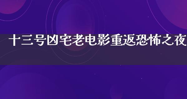 十三号凶宅老电影重返恐怖之夜