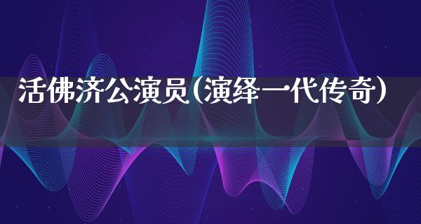 **济公演员(演绎一代传奇)