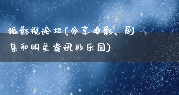 狐影视论坛(分享电影、剧集和明星资讯的乐园)