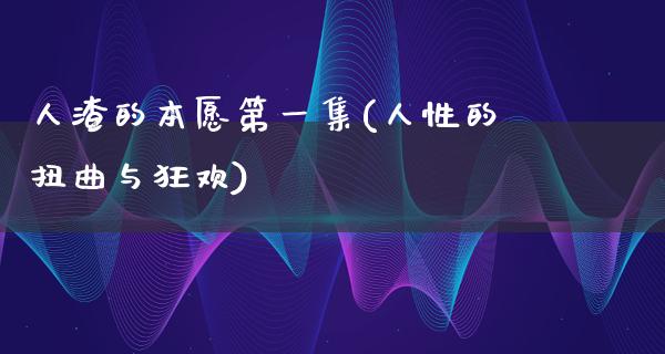 **的本愿第一集(人性的扭曲与狂欢)