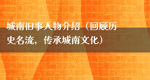 城南旧事人物介绍（回顾历史名流，传承城南文化）