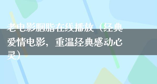 老电影胭脂在线播放（经典爱情电影，重温经典感动心灵）