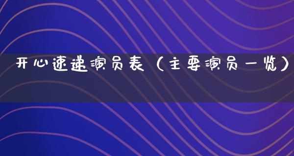 开心速递演员表（主要演员一览）