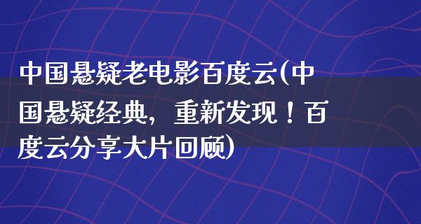 中国悬疑老电影百度云(中国悬疑经典，重新发现！百度云分享大片回顾)