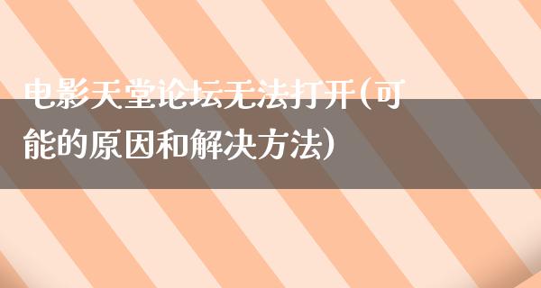 电影天堂论坛无法打开(可能的原因和解决方法)