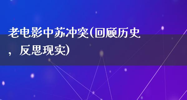 老电影中苏冲突(回顾历史，反思现实)