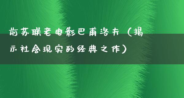 前苏联老电影巴甫洛夫（揭示社会现实的经典之作）