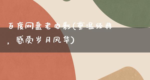 百度网盘老电影(重温经典，感受岁月风华)