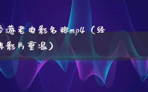 香港老电影名称mp4（经典影片重温）
