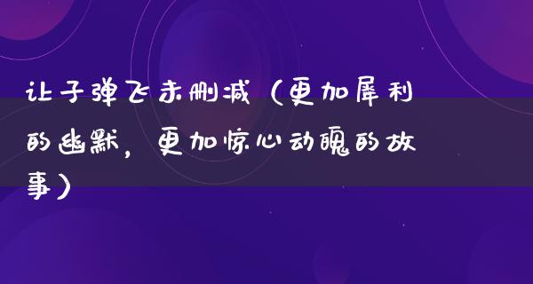 让**飞未删减（更加犀利的幽默，更加惊心动魄的故事）