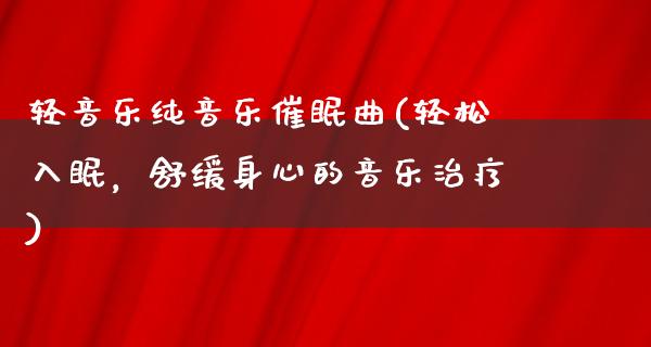 轻音乐纯音乐**曲(轻松入眠，舒缓身心的音乐治疗)