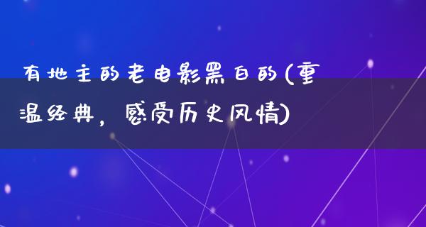 有地主的老电影黑白的(重温经典，感受历史风情)