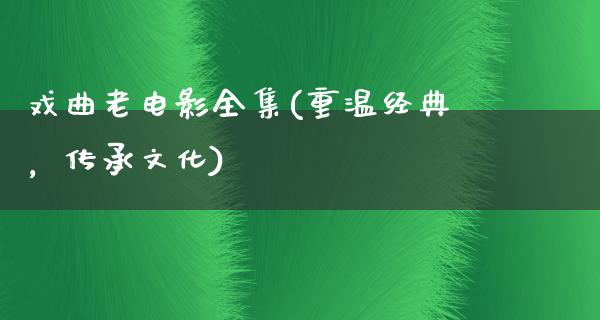 戏曲老电影全集(重温经典，传承文化)