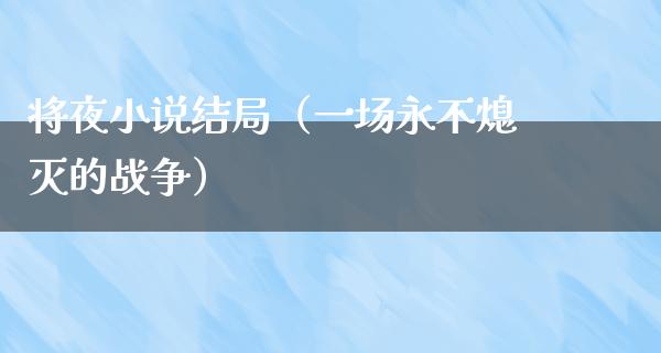 将夜小说结局（一场永不熄灭的战争）