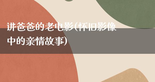 讲爸爸的老电影(怀旧影像中的亲情故事)