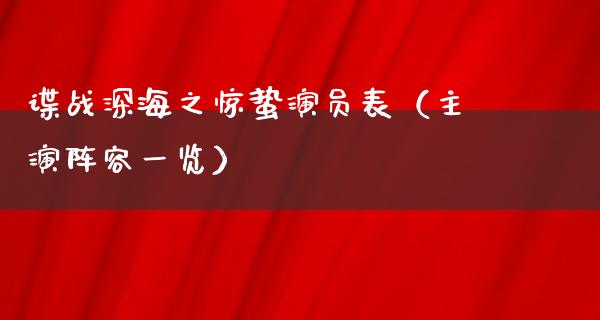 谍战深海之惊蛰演员表（主演阵容一览）