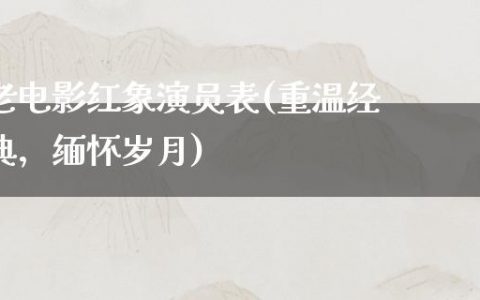 老电影红象演员表(重温经典，缅怀岁月)