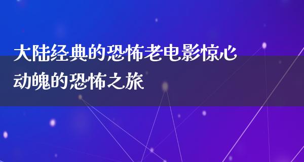 大陆经典的恐怖老电影惊心动魄的恐怖之旅