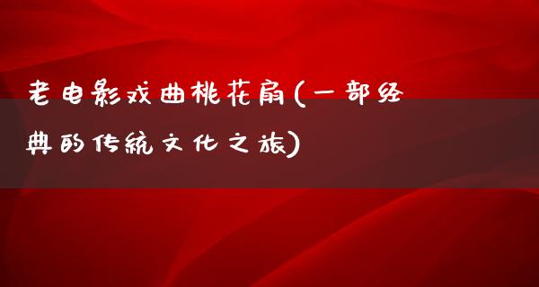 老电影戏曲桃花扇(一部经典的传统文化之旅)