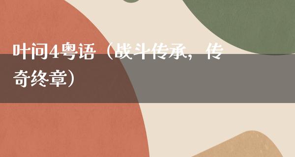 叶问4粤语（战斗传承，传奇终章）