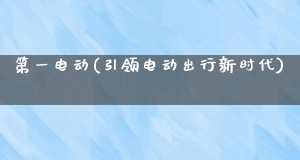 第一电动(引领电动出行新时代)