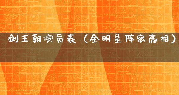 剑王朝演员表（全明星阵容亮相）