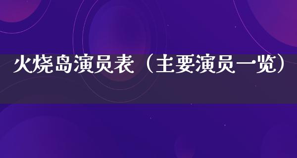 火烧岛演员表（主要演员一览）