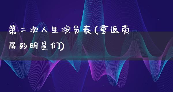 第二次人生演员表(重返荧屏的明星们)