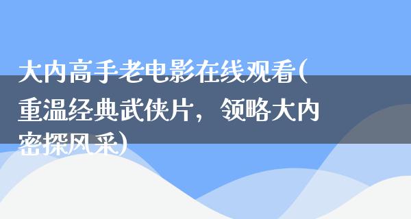 大内高手老电影在线观看(重温经典武侠片，领略大内密探风采)