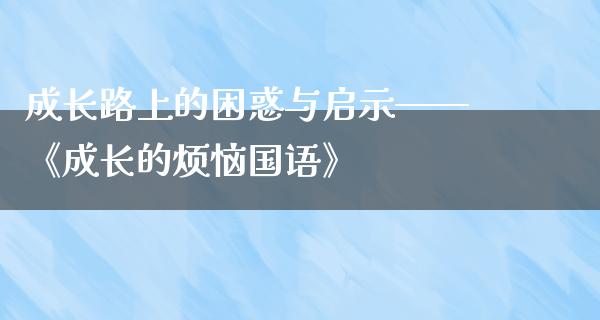 成长路上的困惑与启示——《成长的烦恼国语》