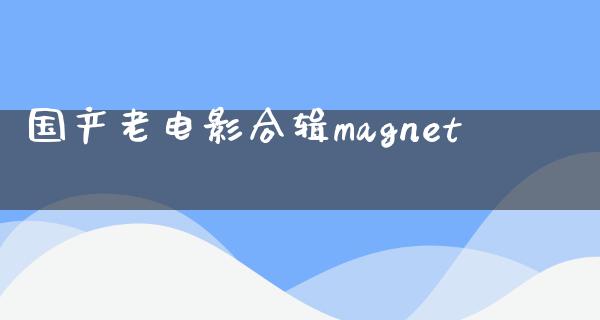 国产老电影合辑magnet