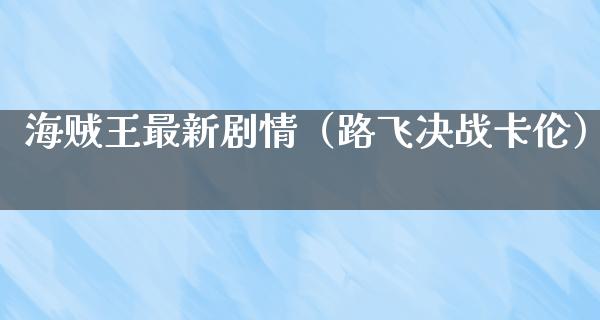 海贼王最新剧情（路飞决战卡伦）