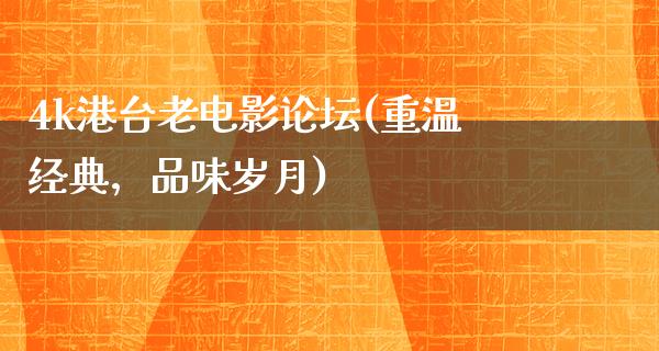 4k港台老电影论坛(重温经典，品味岁月)