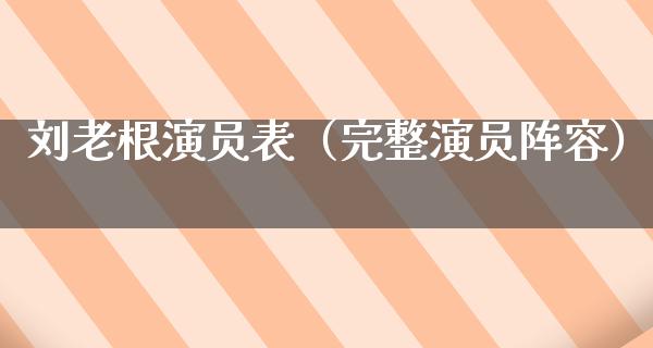 刘老根演员表（完整演员阵容）