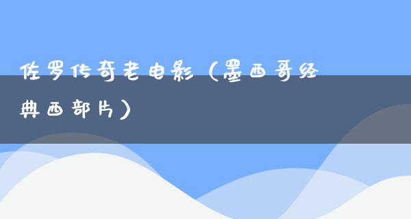 佐罗传奇老电影（墨西哥经典西部片）