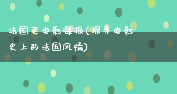 法国老电影海报(探寻电影史上的法国风情)