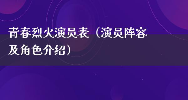 青春烈火演员表（演员阵容及角色介绍）