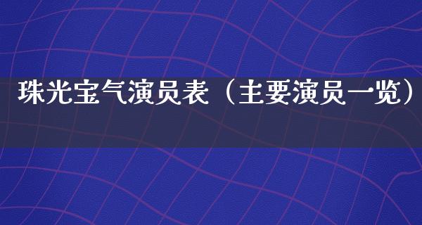 珠光宝气演员表（主要演员一览）