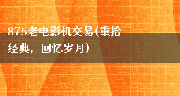 875老电影机交易(重拾经典，回忆岁月)