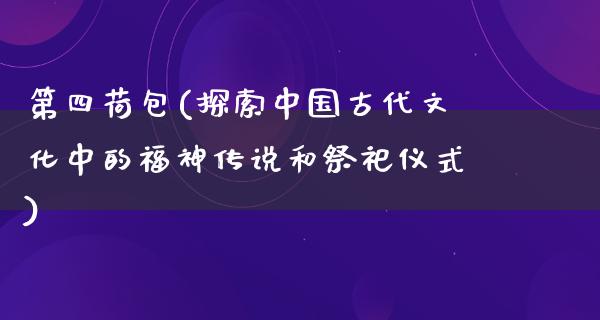 第四荷包(探索中国古代文化中的福神传说和祭祀仪式)