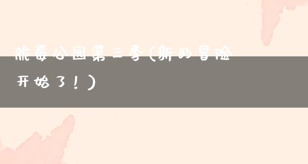 脆莓公园第三季(新的冒险开始了！)