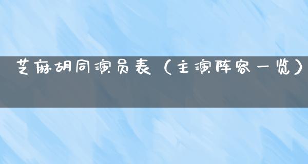 芝麻胡同演员表（主演阵容一览）