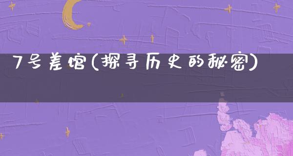 7号差馆(探寻历史的秘密)