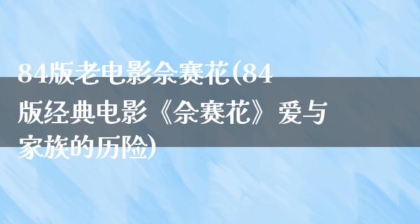 84版老电影佘赛花(84版经典电影《佘赛花》爱与家族的历险)