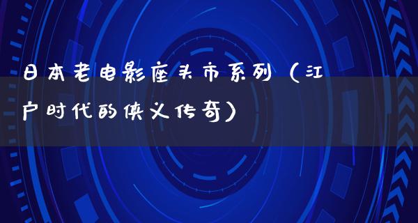 日本老电影座头市系列（江户时代的侠义传奇）